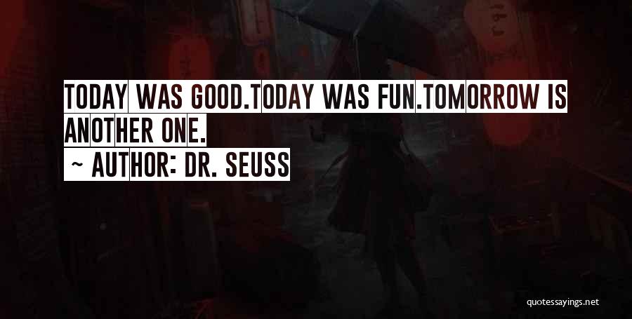 Dr. Seuss Quotes: Today Was Good.today Was Fun.tomorrow Is Another One.