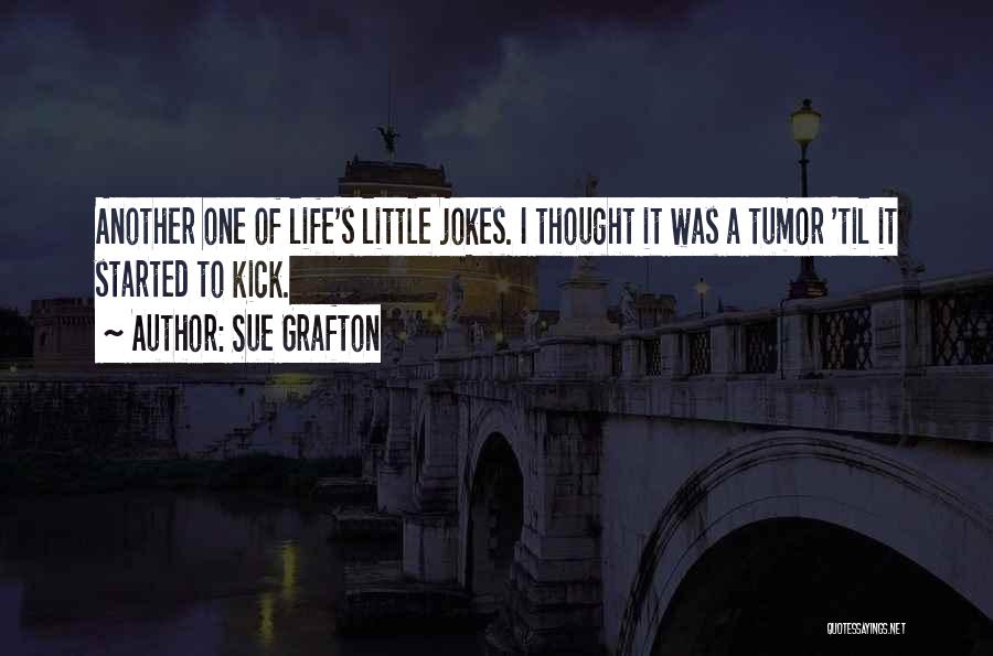 Sue Grafton Quotes: Another One Of Life's Little Jokes. I Thought It Was A Tumor 'til It Started To Kick.