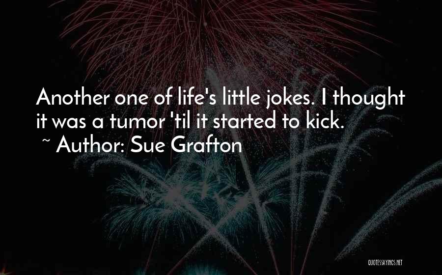 Sue Grafton Quotes: Another One Of Life's Little Jokes. I Thought It Was A Tumor 'til It Started To Kick.