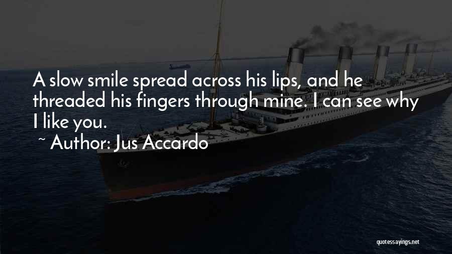 Jus Accardo Quotes: A Slow Smile Spread Across His Lips, And He Threaded His Fingers Through Mine. I Can See Why I Like