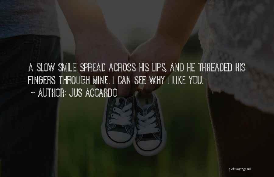 Jus Accardo Quotes: A Slow Smile Spread Across His Lips, And He Threaded His Fingers Through Mine. I Can See Why I Like