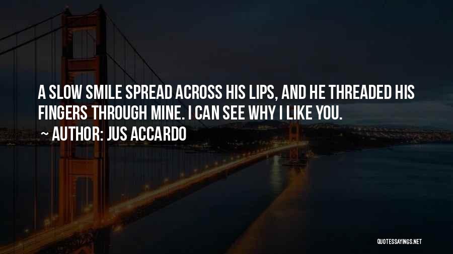 Jus Accardo Quotes: A Slow Smile Spread Across His Lips, And He Threaded His Fingers Through Mine. I Can See Why I Like