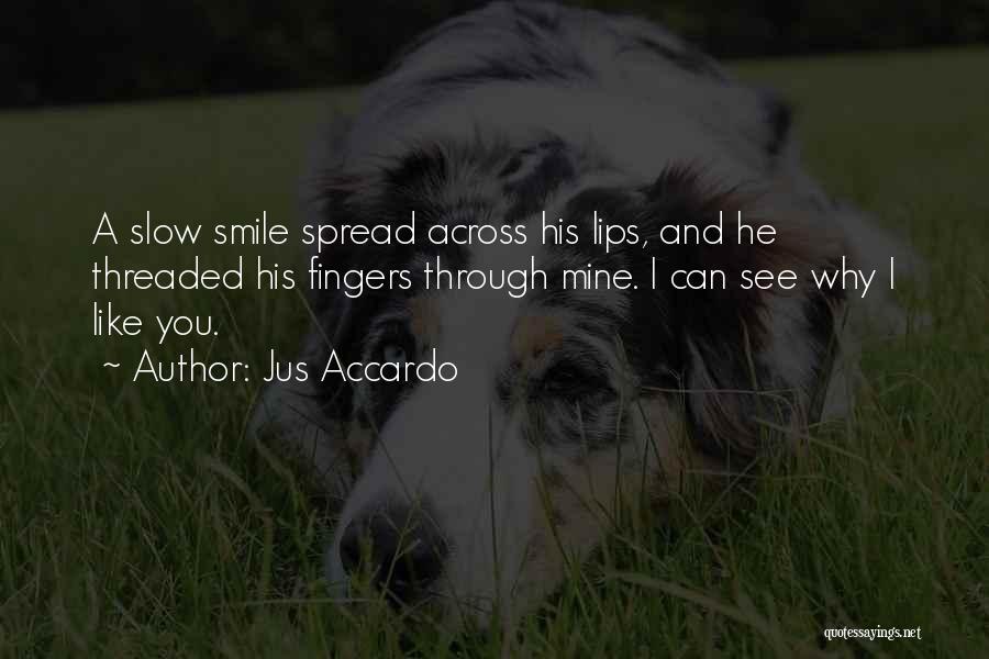 Jus Accardo Quotes: A Slow Smile Spread Across His Lips, And He Threaded His Fingers Through Mine. I Can See Why I Like