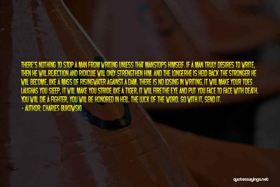 Charles Bukowski Quotes: There's Nothing To Stop A Man From Writing Unless That Manstops Himself. If A Man Truly Desires To Write, Then