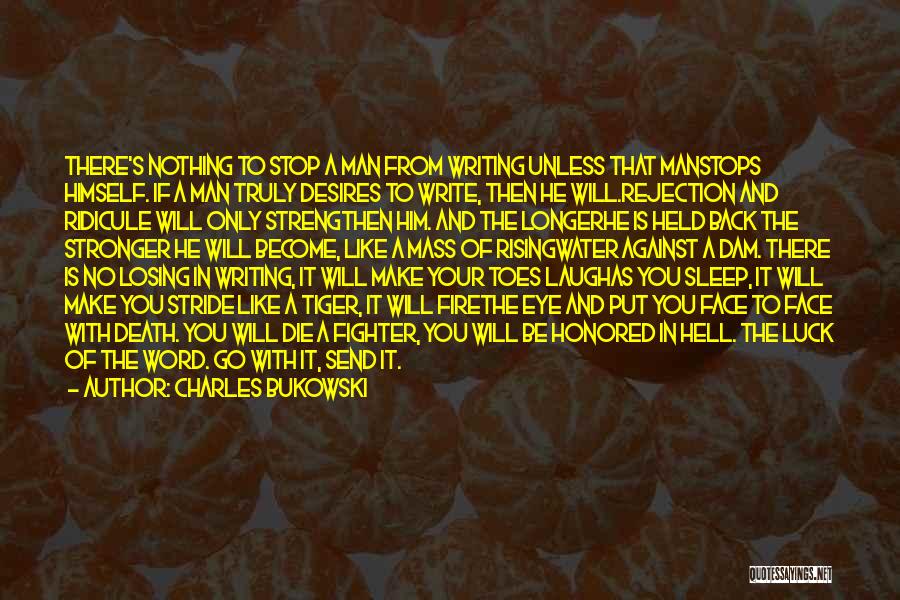 Charles Bukowski Quotes: There's Nothing To Stop A Man From Writing Unless That Manstops Himself. If A Man Truly Desires To Write, Then