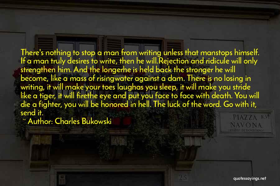 Charles Bukowski Quotes: There's Nothing To Stop A Man From Writing Unless That Manstops Himself. If A Man Truly Desires To Write, Then