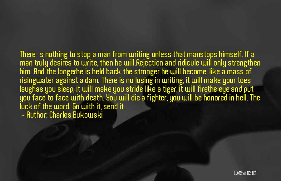 Charles Bukowski Quotes: There's Nothing To Stop A Man From Writing Unless That Manstops Himself. If A Man Truly Desires To Write, Then