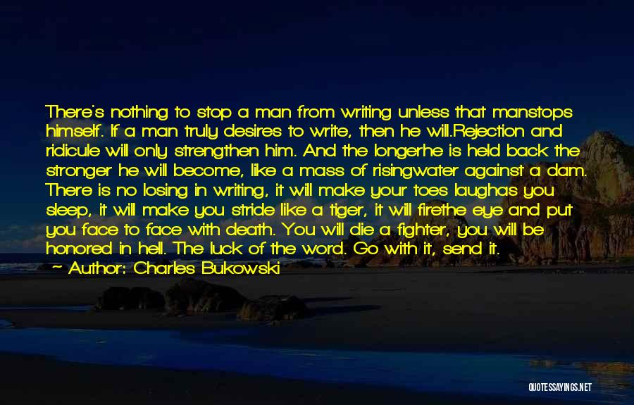 Charles Bukowski Quotes: There's Nothing To Stop A Man From Writing Unless That Manstops Himself. If A Man Truly Desires To Write, Then