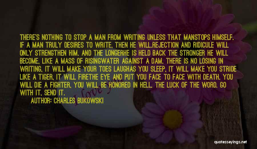 Charles Bukowski Quotes: There's Nothing To Stop A Man From Writing Unless That Manstops Himself. If A Man Truly Desires To Write, Then
