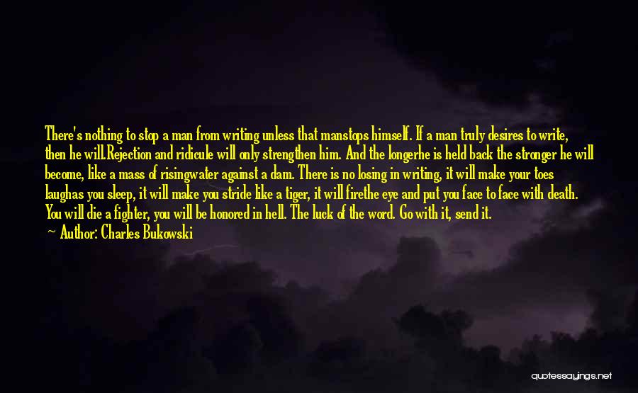 Charles Bukowski Quotes: There's Nothing To Stop A Man From Writing Unless That Manstops Himself. If A Man Truly Desires To Write, Then
