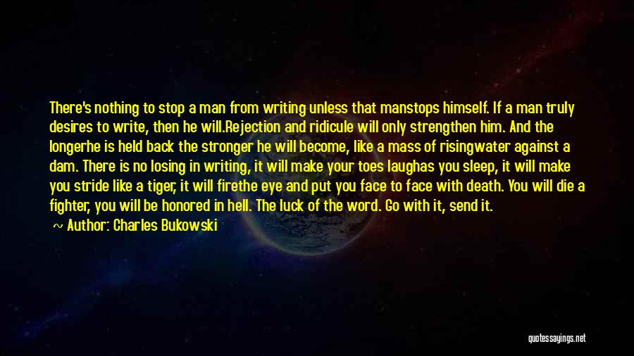 Charles Bukowski Quotes: There's Nothing To Stop A Man From Writing Unless That Manstops Himself. If A Man Truly Desires To Write, Then