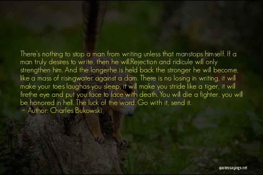 Charles Bukowski Quotes: There's Nothing To Stop A Man From Writing Unless That Manstops Himself. If A Man Truly Desires To Write, Then