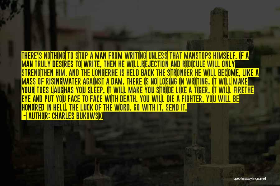Charles Bukowski Quotes: There's Nothing To Stop A Man From Writing Unless That Manstops Himself. If A Man Truly Desires To Write, Then