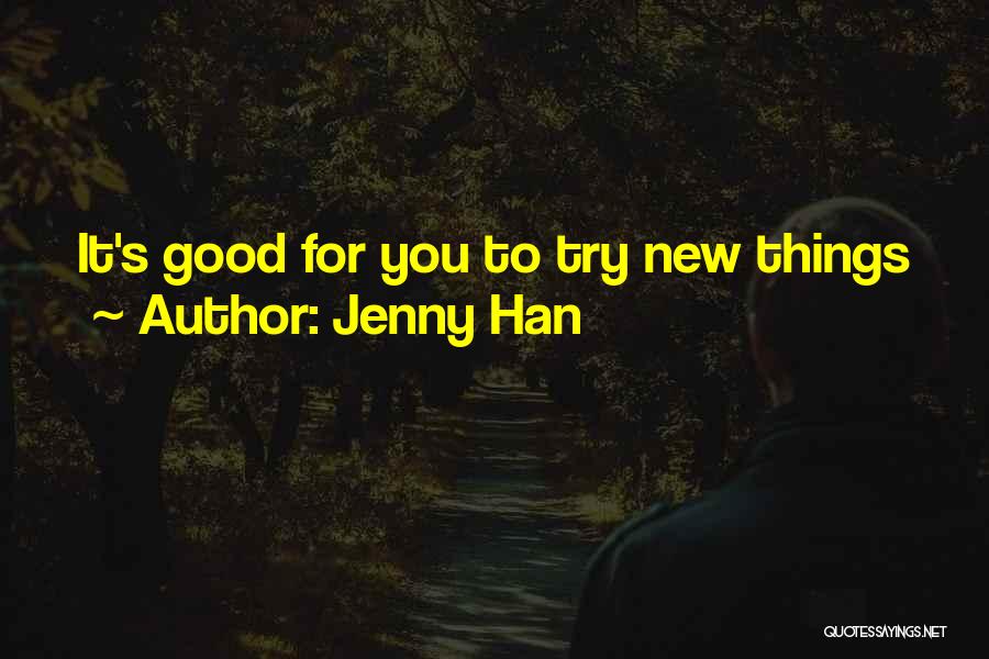 Jenny Han Quotes: It's Good For You To Try New Things