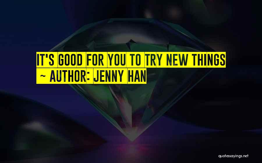 Jenny Han Quotes: It's Good For You To Try New Things