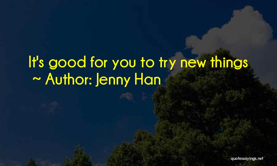 Jenny Han Quotes: It's Good For You To Try New Things
