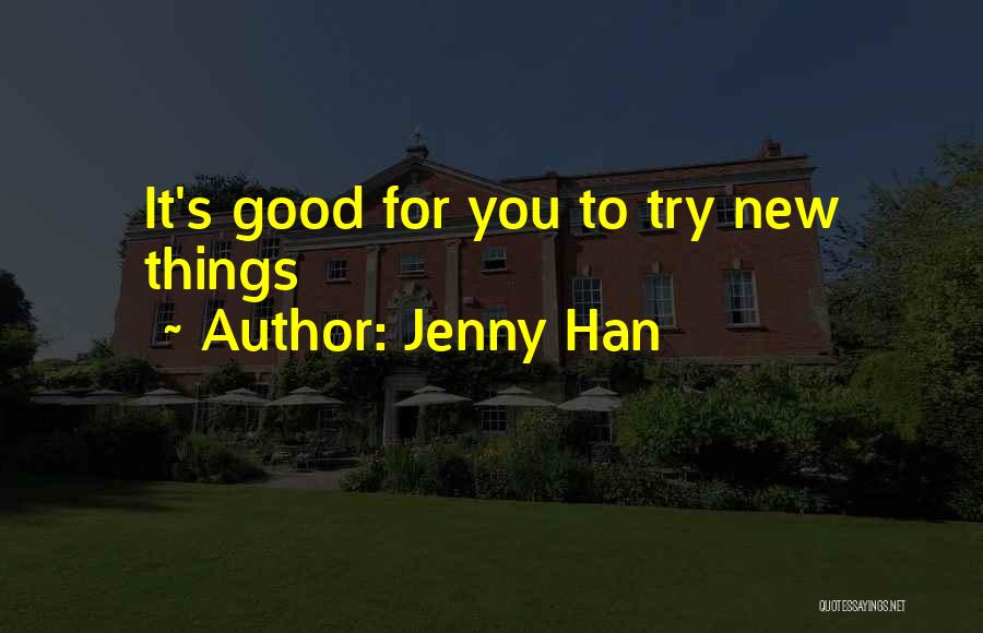 Jenny Han Quotes: It's Good For You To Try New Things