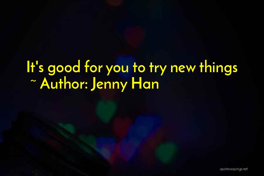 Jenny Han Quotes: It's Good For You To Try New Things