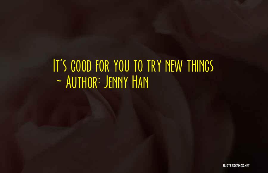 Jenny Han Quotes: It's Good For You To Try New Things