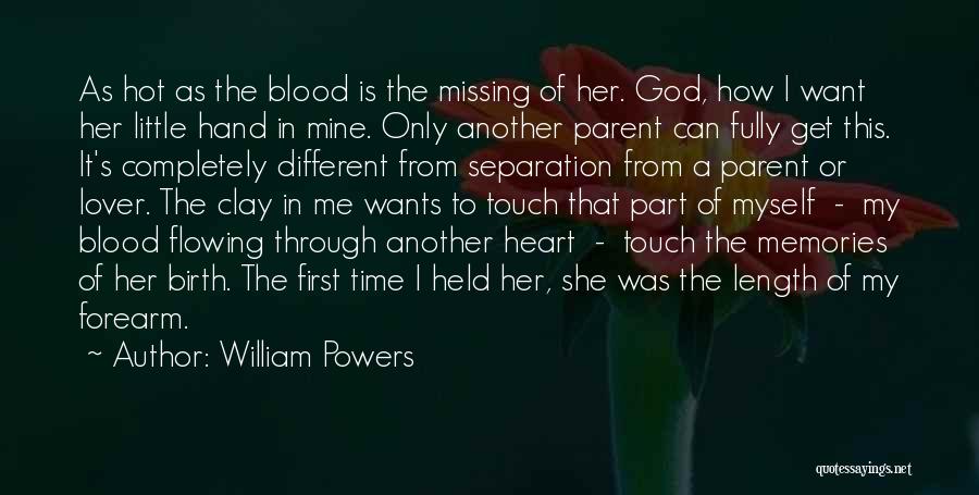 William Powers Quotes: As Hot As The Blood Is The Missing Of Her. God, How I Want Her Little Hand In Mine. Only