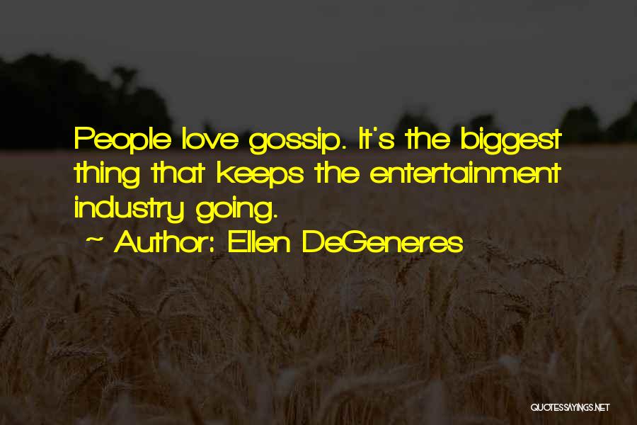 Ellen DeGeneres Quotes: People Love Gossip. It's The Biggest Thing That Keeps The Entertainment Industry Going.