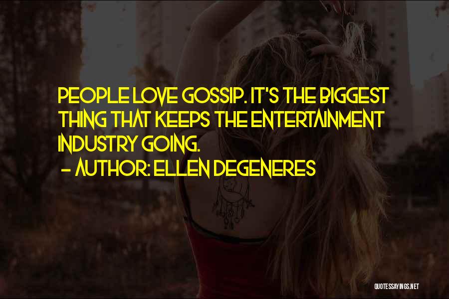 Ellen DeGeneres Quotes: People Love Gossip. It's The Biggest Thing That Keeps The Entertainment Industry Going.