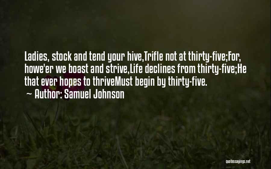 Samuel Johnson Quotes: Ladies, Stock And Tend Your Hive,trifle Not At Thirty-five;for, Howe'er We Boast And Strive,life Declines From Thirty-five;he That Ever Hopes