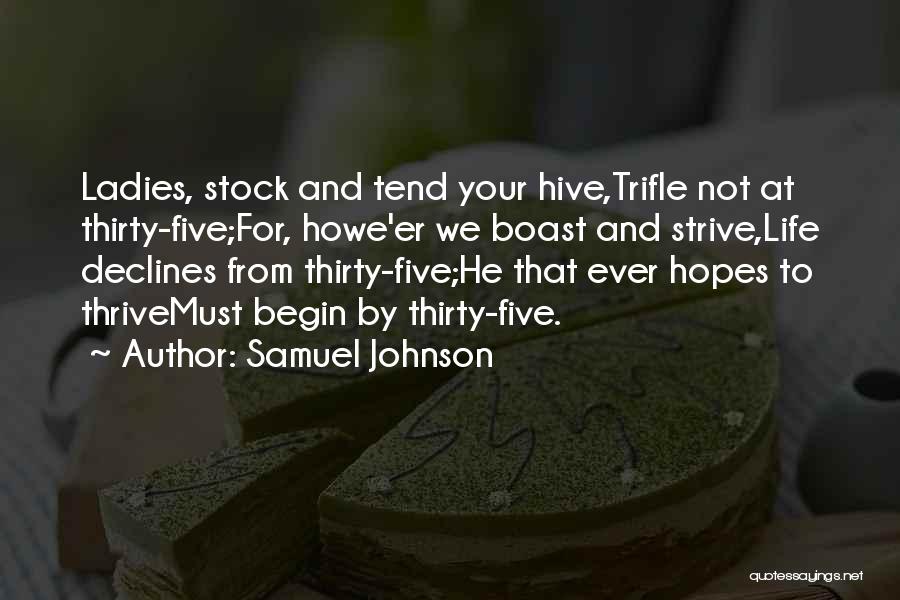 Samuel Johnson Quotes: Ladies, Stock And Tend Your Hive,trifle Not At Thirty-five;for, Howe'er We Boast And Strive,life Declines From Thirty-five;he That Ever Hopes