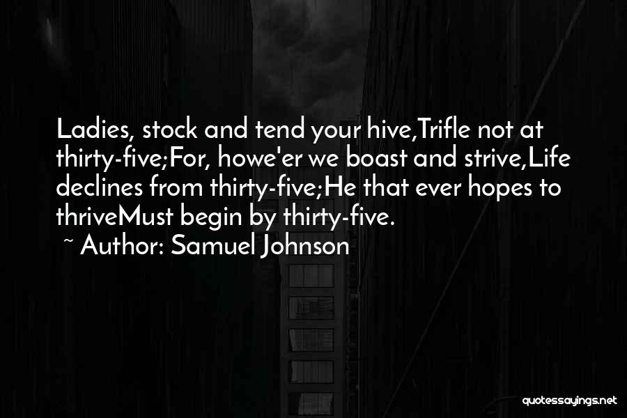 Samuel Johnson Quotes: Ladies, Stock And Tend Your Hive,trifle Not At Thirty-five;for, Howe'er We Boast And Strive,life Declines From Thirty-five;he That Ever Hopes