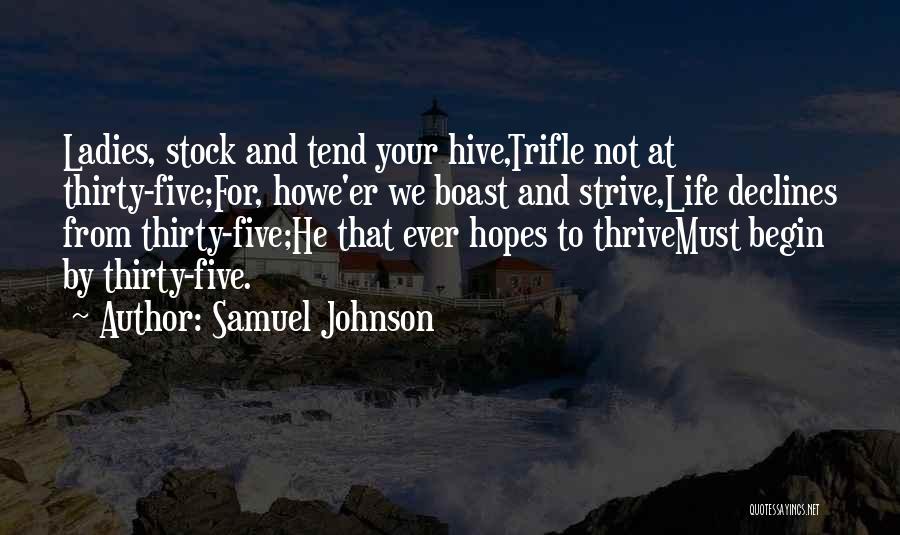 Samuel Johnson Quotes: Ladies, Stock And Tend Your Hive,trifle Not At Thirty-five;for, Howe'er We Boast And Strive,life Declines From Thirty-five;he That Ever Hopes