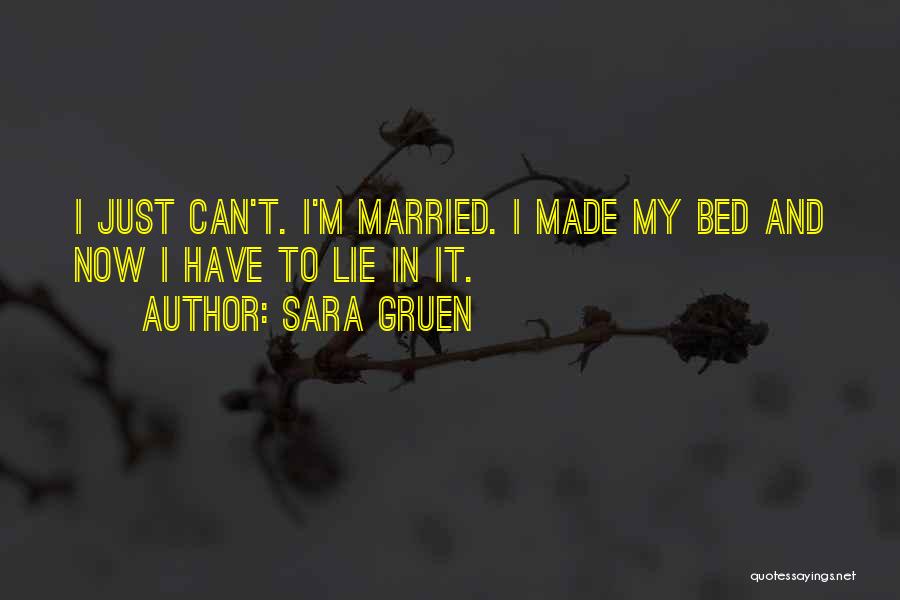 Sara Gruen Quotes: I Just Can't. I'm Married. I Made My Bed And Now I Have To Lie In It.
