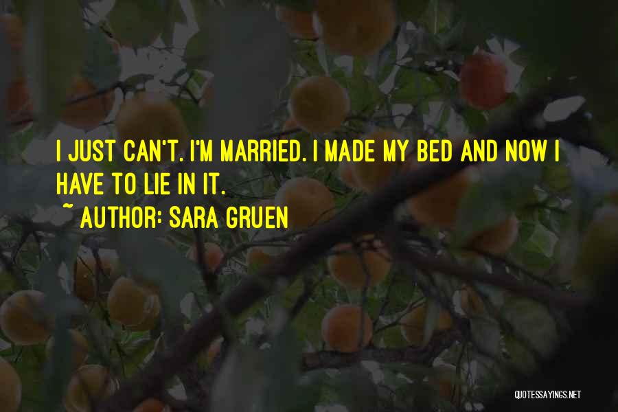 Sara Gruen Quotes: I Just Can't. I'm Married. I Made My Bed And Now I Have To Lie In It.