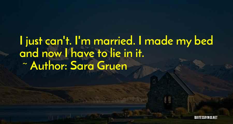 Sara Gruen Quotes: I Just Can't. I'm Married. I Made My Bed And Now I Have To Lie In It.