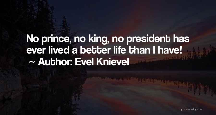 Evel Knievel Quotes: No Prince, No King, No President Has Ever Lived A Better Life Than I Have!