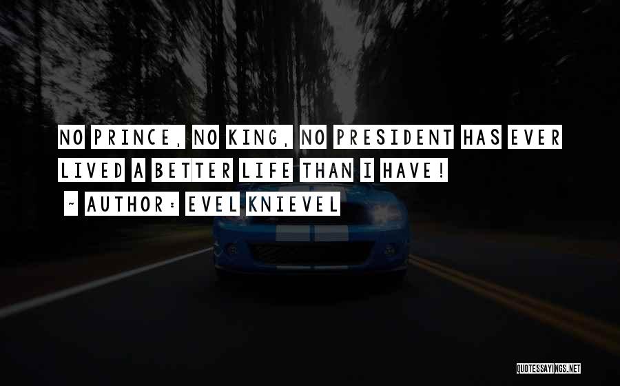 Evel Knievel Quotes: No Prince, No King, No President Has Ever Lived A Better Life Than I Have!
