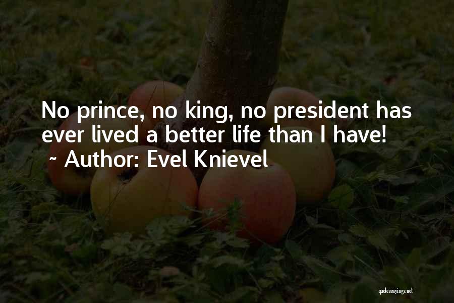 Evel Knievel Quotes: No Prince, No King, No President Has Ever Lived A Better Life Than I Have!