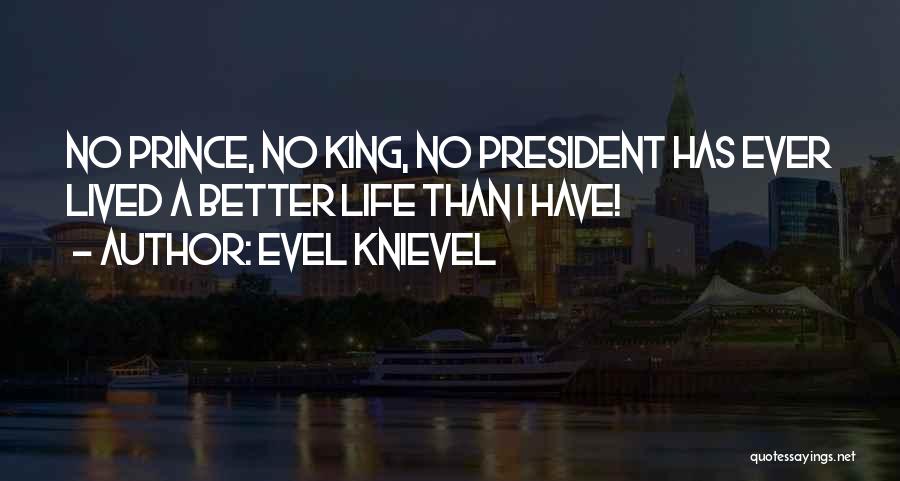 Evel Knievel Quotes: No Prince, No King, No President Has Ever Lived A Better Life Than I Have!