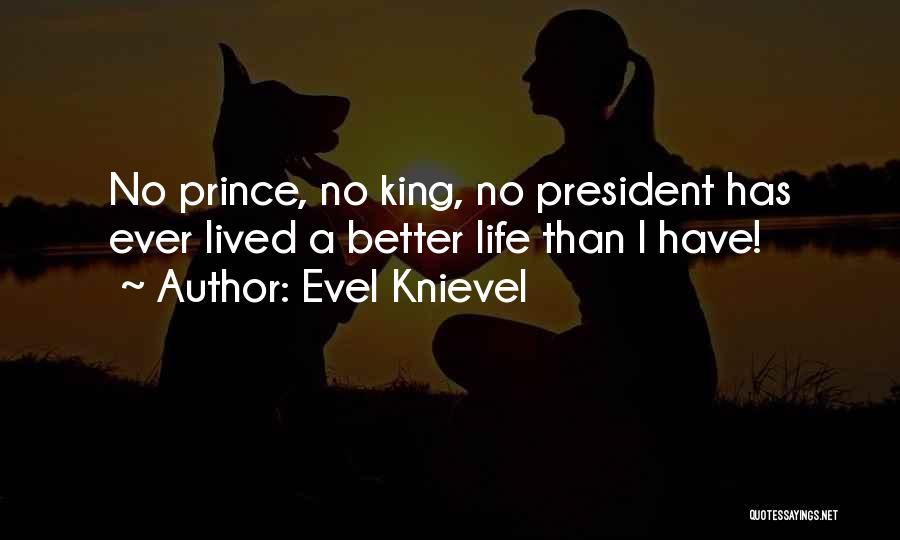 Evel Knievel Quotes: No Prince, No King, No President Has Ever Lived A Better Life Than I Have!