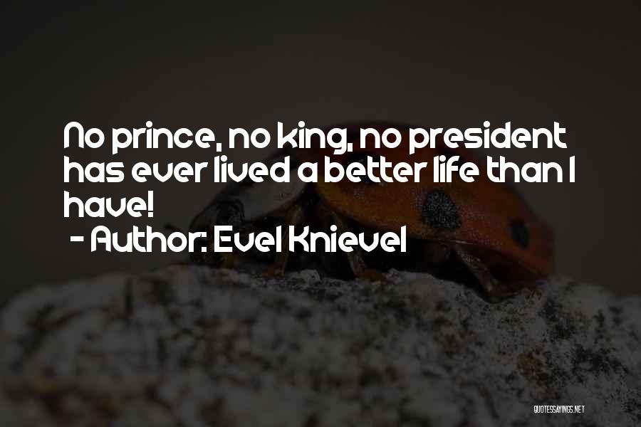 Evel Knievel Quotes: No Prince, No King, No President Has Ever Lived A Better Life Than I Have!