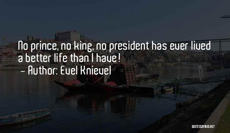 Evel Knievel Quotes: No Prince, No King, No President Has Ever Lived A Better Life Than I Have!