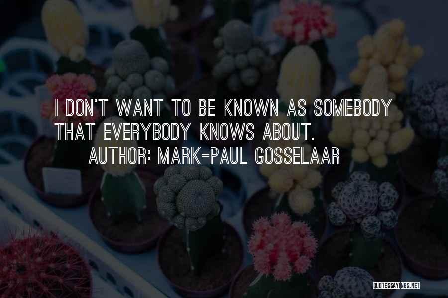 Mark-Paul Gosselaar Quotes: I Don't Want To Be Known As Somebody That Everybody Knows About.