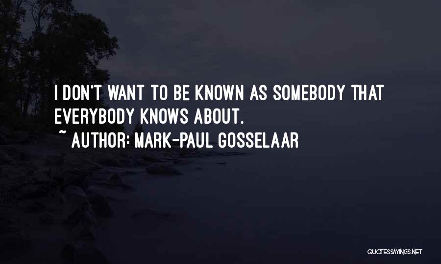 Mark-Paul Gosselaar Quotes: I Don't Want To Be Known As Somebody That Everybody Knows About.