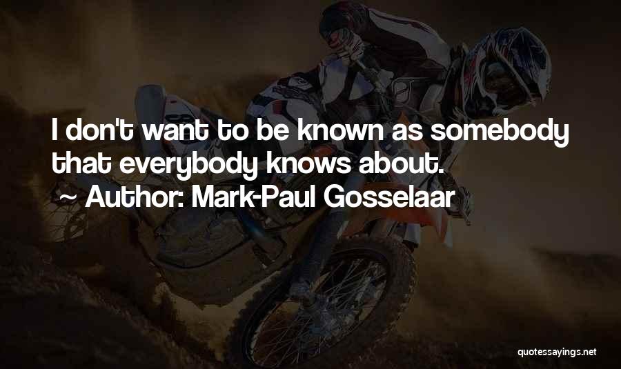 Mark-Paul Gosselaar Quotes: I Don't Want To Be Known As Somebody That Everybody Knows About.