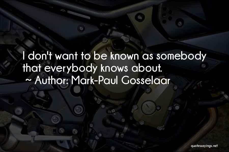 Mark-Paul Gosselaar Quotes: I Don't Want To Be Known As Somebody That Everybody Knows About.