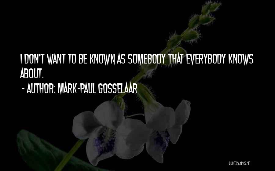 Mark-Paul Gosselaar Quotes: I Don't Want To Be Known As Somebody That Everybody Knows About.