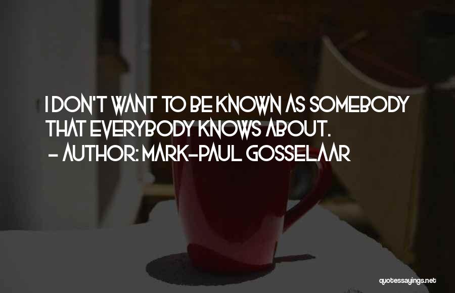 Mark-Paul Gosselaar Quotes: I Don't Want To Be Known As Somebody That Everybody Knows About.