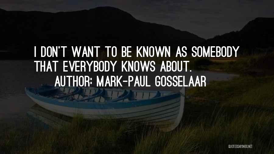 Mark-Paul Gosselaar Quotes: I Don't Want To Be Known As Somebody That Everybody Knows About.