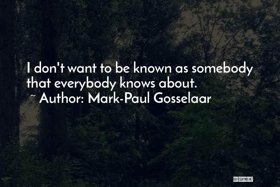 Mark-Paul Gosselaar Quotes: I Don't Want To Be Known As Somebody That Everybody Knows About.