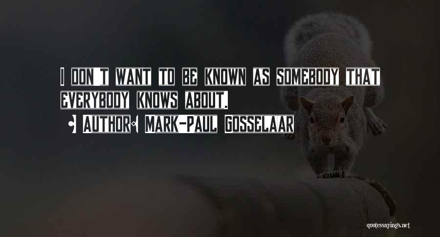 Mark-Paul Gosselaar Quotes: I Don't Want To Be Known As Somebody That Everybody Knows About.