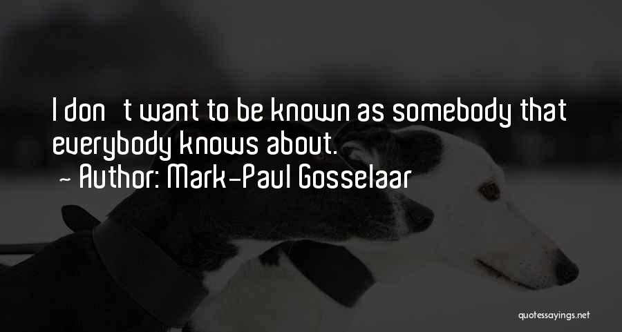 Mark-Paul Gosselaar Quotes: I Don't Want To Be Known As Somebody That Everybody Knows About.